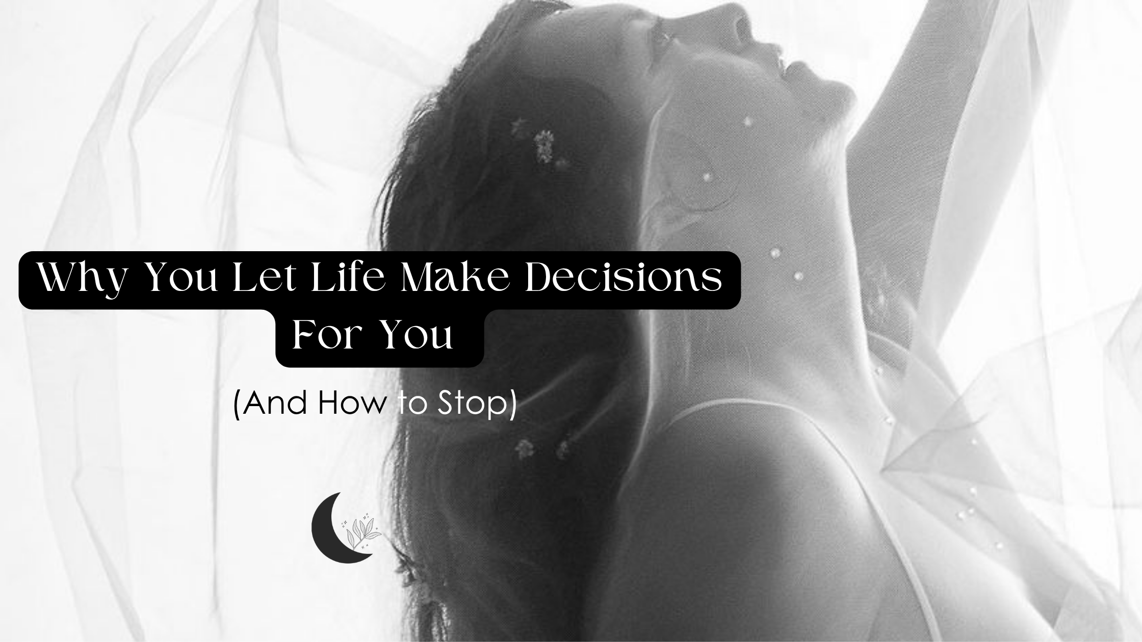 Why You Let Life Make Decisions For You (And How to Stop)