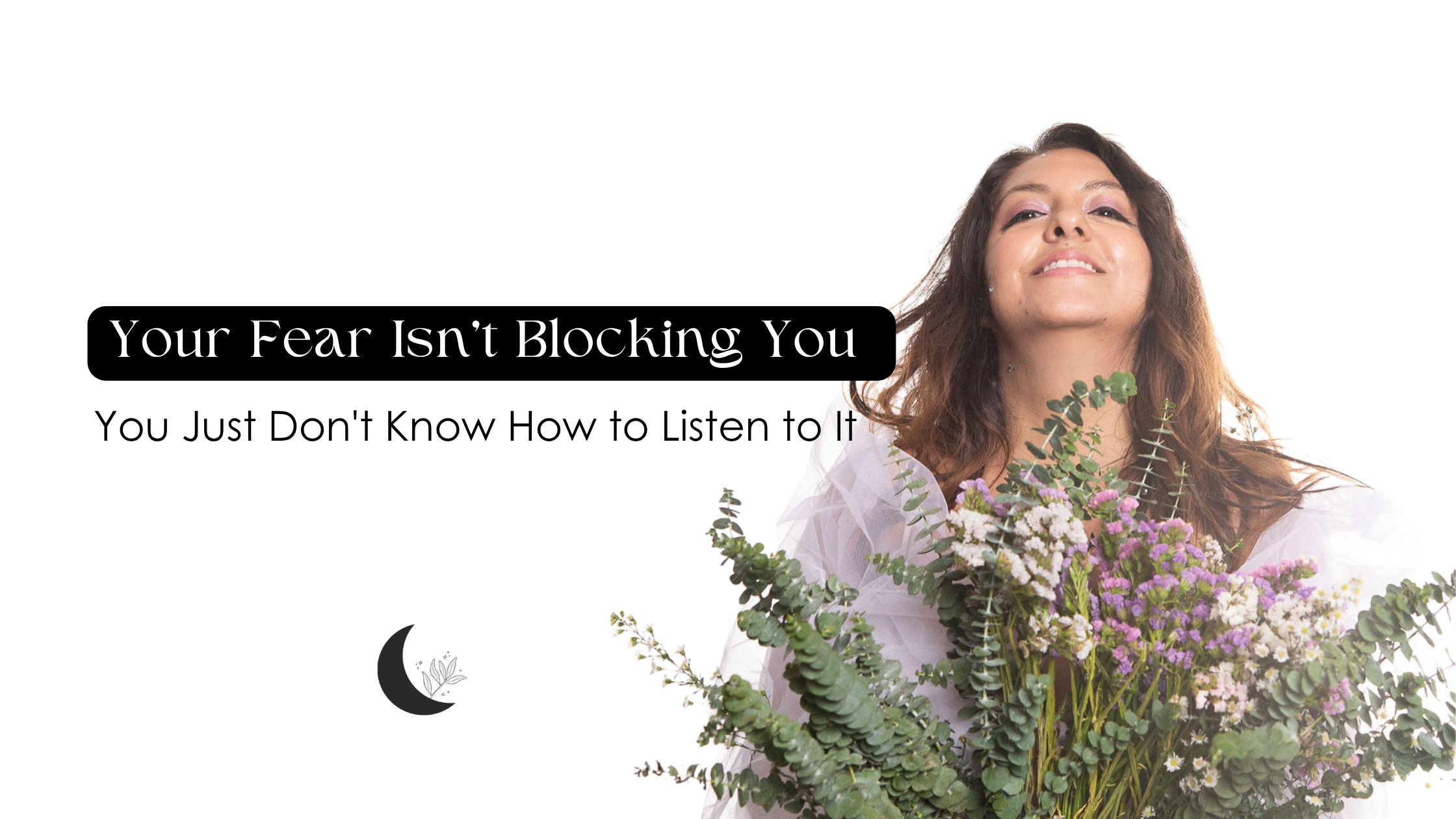 Your Fear Isn't Blocking You — You Just Don't Know How to Listen to It